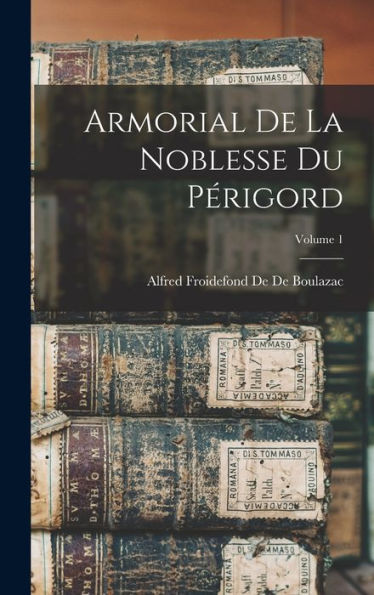 Armorial De La Noblesse Du Périgord; Volume 1 (French Edition)