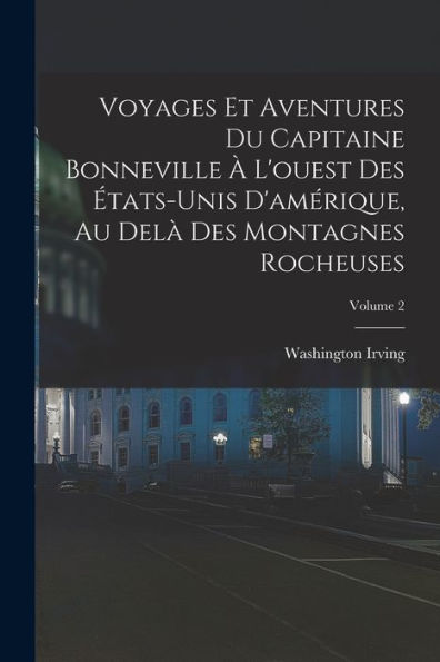 Voyages Et Aventures Du Capitaine Bonneville ?L'Ouest Des ?Ats-Unis D'Amérique, Au Del?Des Montagnes Rocheuses; Volume 2 (French Edition)
