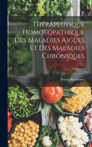 Thérapeutique Homoeopathique Des Maladies Aig?S Et Des Maladies Chroniques; Volume 2 (French Edition)
