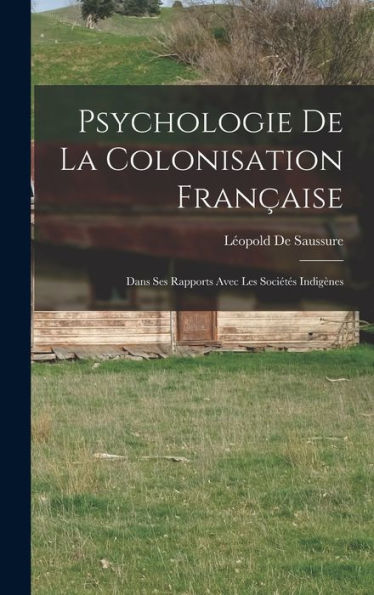 Psychologie De La Colonisation Fran?Ise: Dans Ses Rapports Avec Les Sociétes Indigenes (French Edition)
