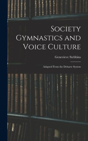 Society Gymnastics And Voice Culture: Adapted From The Delsarte System