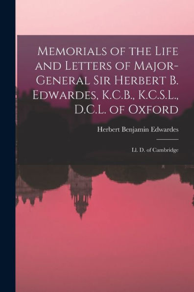 Memorials Of The Life And Letters Of Major-General Sir Herbert B. Edwardes, K.C.B., K.C.S.L., D.C.L. Of Oxford; Ll. D. Of Cambridge