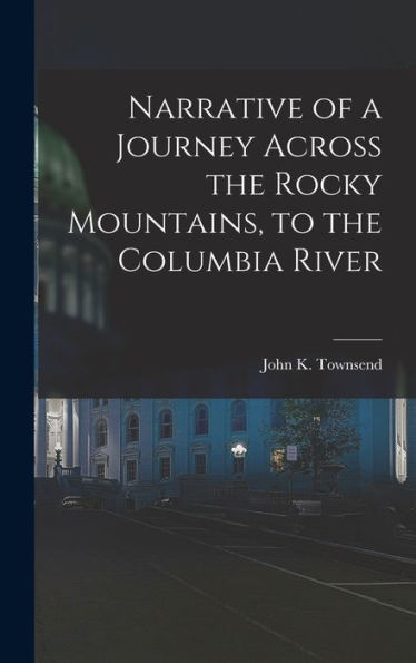 Narrative Of A Journey Across The Rocky Mountains, To The Columbia River