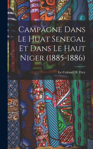 Campagne Dans Le Huat Senegal Et Dans Le Haut Niger (1885-1886) (French Edition)