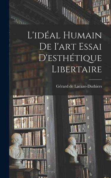 L'Id?L Humain De I'Art Essai D'Esthétique Libertaire (French Edition)