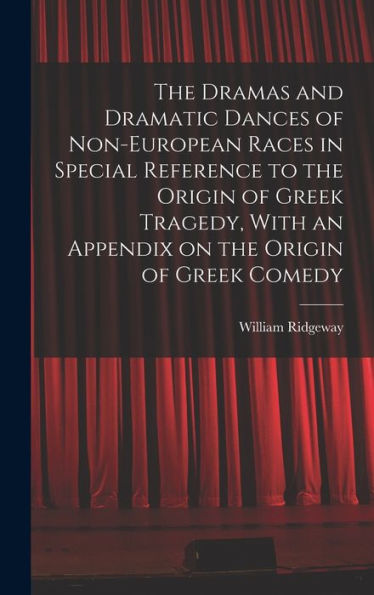 The Dramas And Dramatic Dances Of Non-European Races In Special Reference To The Origin Of Greek Tragedy, With An Appendix On The Origin Of Greek Comedy