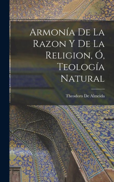 Armonía De La Razon Y De La Religion, ? Teología Natural (Spanish Edition)