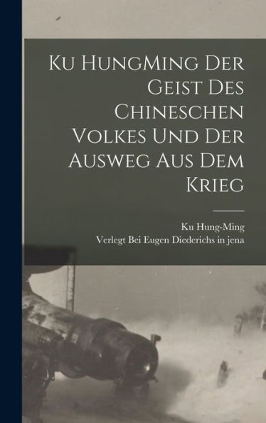 Ku Hungming Der Geist Des Chineschen Volkes Und Der Ausweg Aus Dem Krieg (German Edition)