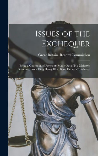Issues Of The Exchequer: Being A Collection Of Payments Made Out Of His Majesty's Revenue, From King Henry Iii To King Henry Vi Inclusive