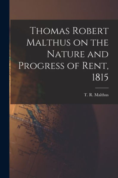 Thomas Robert Malthus On The Nature And Progress Of Rent, 1815
