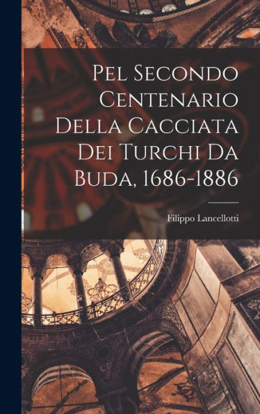 Pel Secondo Centenario Della Cacciata Dei Turchi Da Buda, 1686-1886 (Italian Edition)