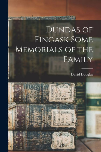 Dundas Of Fingask Some Memorials Of The Family
