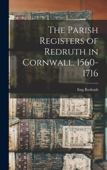 The Parish Registers Of Redruth In Cornwall, 1560-1716
