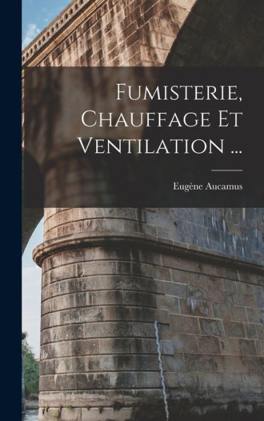 Fumisterie, Chauffage Et Ventilation ... (French Edition)