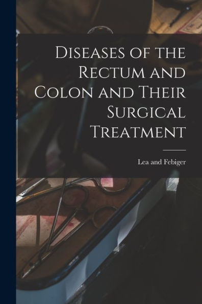 Diseases Of The Rectum And Colon And Their Surgical Treatment