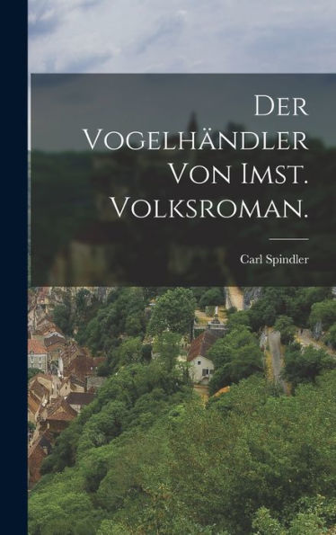 Der Vogelhändler Von Imst. Volksroman. (German Edition)