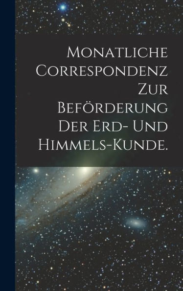 Monatliche Correspondenz Zur Beförderung Der Erd- Und Himmels-Kunde. (German Edition)