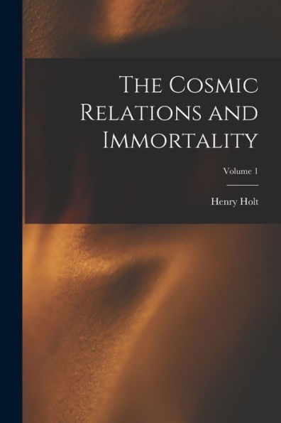 The Cosmic Relations And Immortality; Volume 1