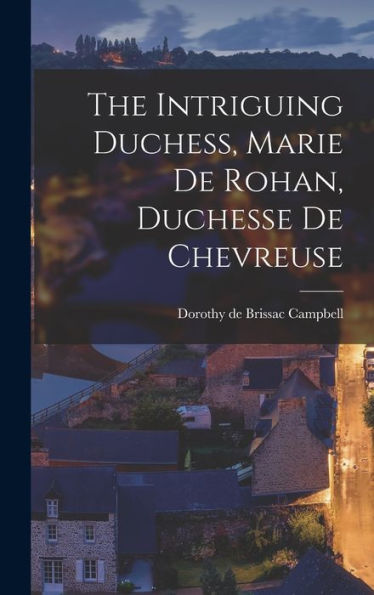 The Intriguing Duchess, Marie De Rohan, Duchesse De Chevreuse