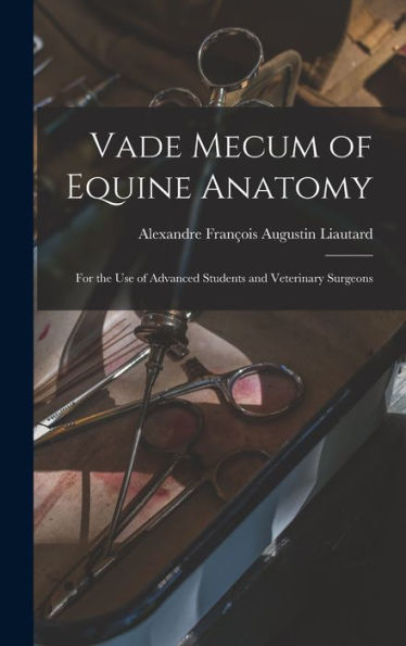 Vade Mecum Of Equine Anatomy: For The Use Of Advanced Students And Veterinary Surgeons