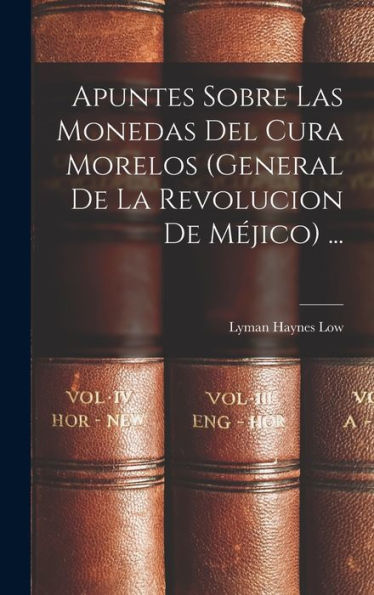 Apuntes Sobre Las Monedas Del Cura Morelos (General De La Revolucion De M?Ico) ... (Spanish Edition)