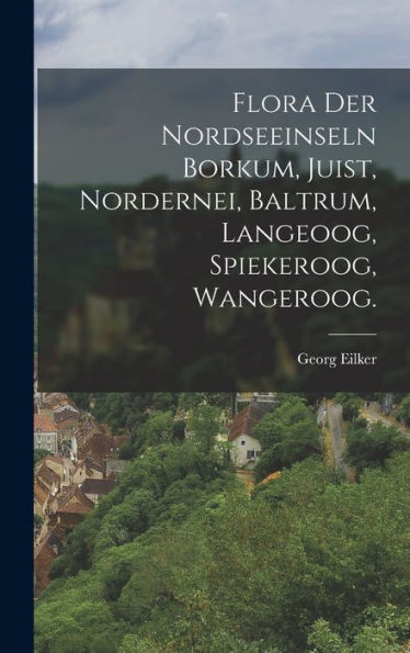Flora Der Nordseeinseln Borkum, Juist, Nordernei, Baltrum, Langeoog, Spiekeroog, Wangeroog. (German Edition)