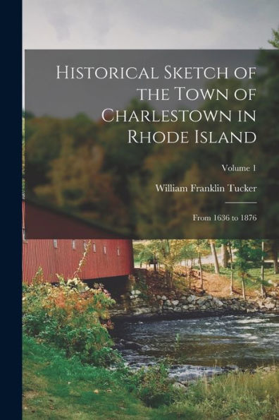 Historical Sketch Of The Town Of Charlestown In Rhode Island: From 1636 To 1876; Volume 1