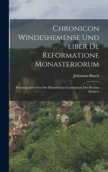 Chronicon Windeshemense Und Liber De Reformatione Monasteriorum: Herausgegben Von Der Historischen Commission Der Provinz Sachsen (German Edition)