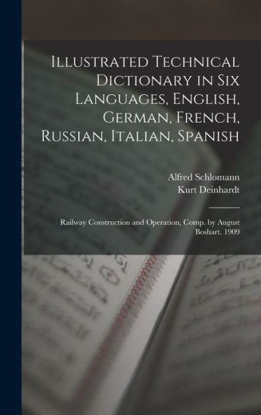 Illustrated Technical Dictionary In Six Languages, English, German, French, Russian, Italian, Spanish: Railway Construction And Operation, Comp. By August Boshart. 1909