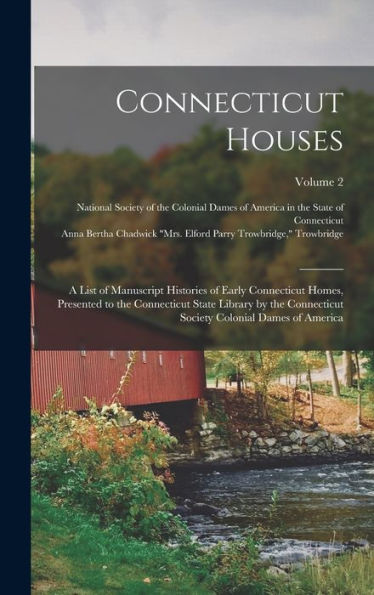 Connecticut Houses; A List Of Manuscript Histories Of Early Connecticut Homes, Presented To The Connecticut State Library By The Connecticut Society Colonial Dames Of America; Volume 2