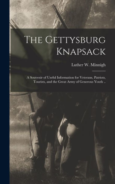 The Gettysburg Knapsack; A Souvenir Of Useful Information For Veterans, Patriots, Tourists, And The Great Army Of Generous Youth ..