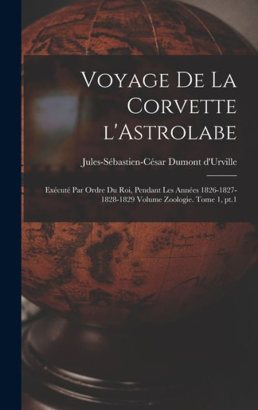 Voyage De La Corvette L'Astrolabe: Execut?Par Ordre Du Roi, Pendant Les Ann?S 1826-1827-1828-1829 Volume Zoologie. Tome 1, Pt.1 (French Edition)