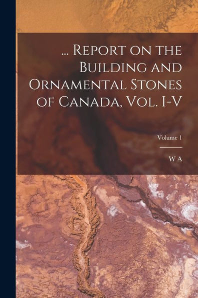 ... Report On The Building And Ornamental Stones Of Canada, Vol. I-V; Volume 1
