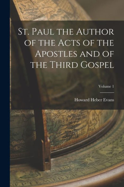 St. Paul The Author Of The Acts Of The Apostles And Of The Third Gospel; Volume 1