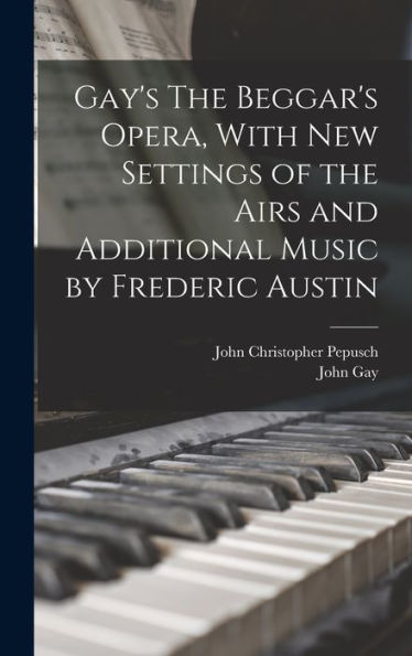 Gay's The Beggar's Opera, With New Settings Of The Airs And Additional Music By Frederic Austin