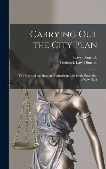 Carrying Out The City Plan; The Practical Application Of American Law In The Execution Of City Plans
