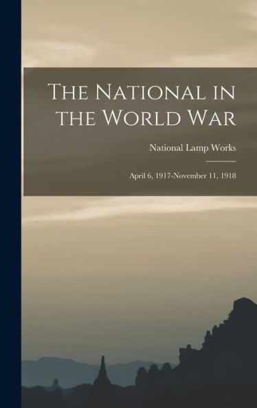 The National In The World War: April 6, 1917-November 11, 1918