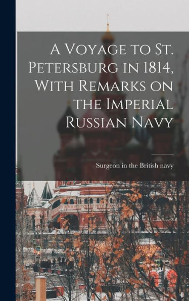 A Voyage To St. Petersburg In 1814, With Remarks On The Imperial Russian Navy