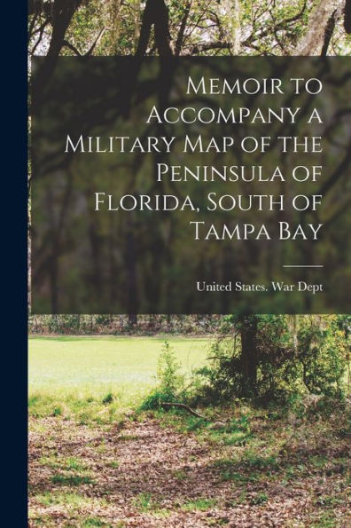 Memoir To Accompany A Military Map Of The Peninsula Of Florida, South Of Tampa Bay