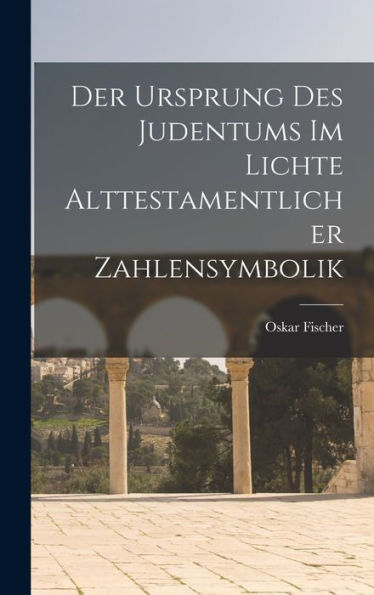 Der Ursprung Des Judentums Im Lichte Alttestamentlicher Zahlensymbolik (German Edition)