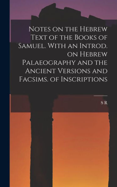 Notes On The Hebrew Text Of The Books Of Samuel. With An Introd. On Hebrew Palaeography And The Ancient Versions And Facsims. Of Inscriptions