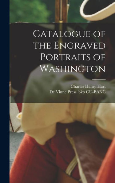 Catalogue Of The Engraved Portraits Of Washington