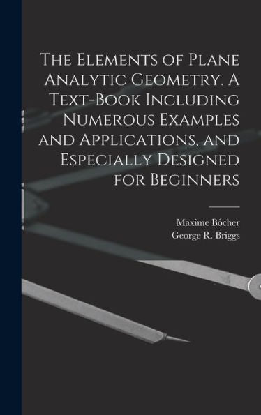 The Elements Of Plane Analytic Geometry. A Text-Book Including Numerous Examples And Applications, And Especially Designed For Beginners