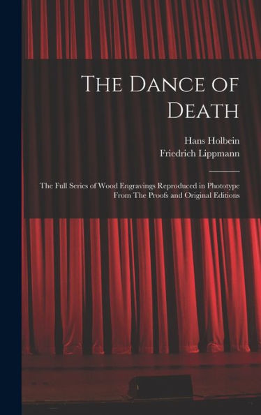 The Dance Of Death: The Full Series Of Wood Engravings Reproduced In Phototype From The Proofs And Original Editions