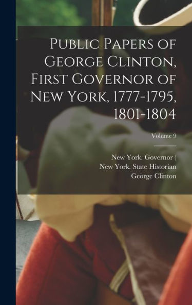 Public Papers Of George Clinton, First Governor Of New York, 1777-1795, 1801-1804; Volume 9