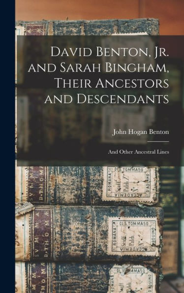 David Benton, Jr. And Sarah Bingham, Their Ancestors And Descendants; And Other Ancestral Lines