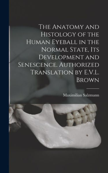 The Anatomy And Histology Of The Human Eyeball In The Normal State, Its Development And Senescence. Authorized Translation By E.V.L. Brown