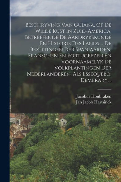 Beschryving Van Guiana, Of De Wilde Kust In Zuid-America, Betreffende De Aardrykskunde En Historie Des Lands ... De Bezittingen Der Spanjaarden, ... Als Essequebo, Demerary, ... (Dutch Edition)
