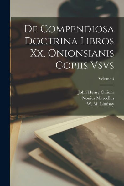 De Compendiosa Doctrina Libros Xx, Onionsianis Copiis Vsvs; Volume 3 (Italian Edition)
