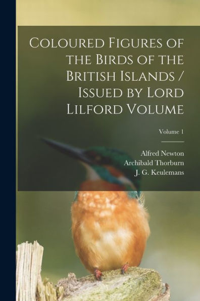 Coloured Figures Of The Birds Of The British Islands / Issued By Lord Lilford Volume; Volume 1